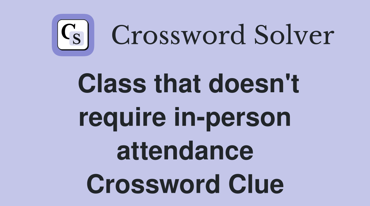 Class that doesn't require in-person attendance Crossword Clue