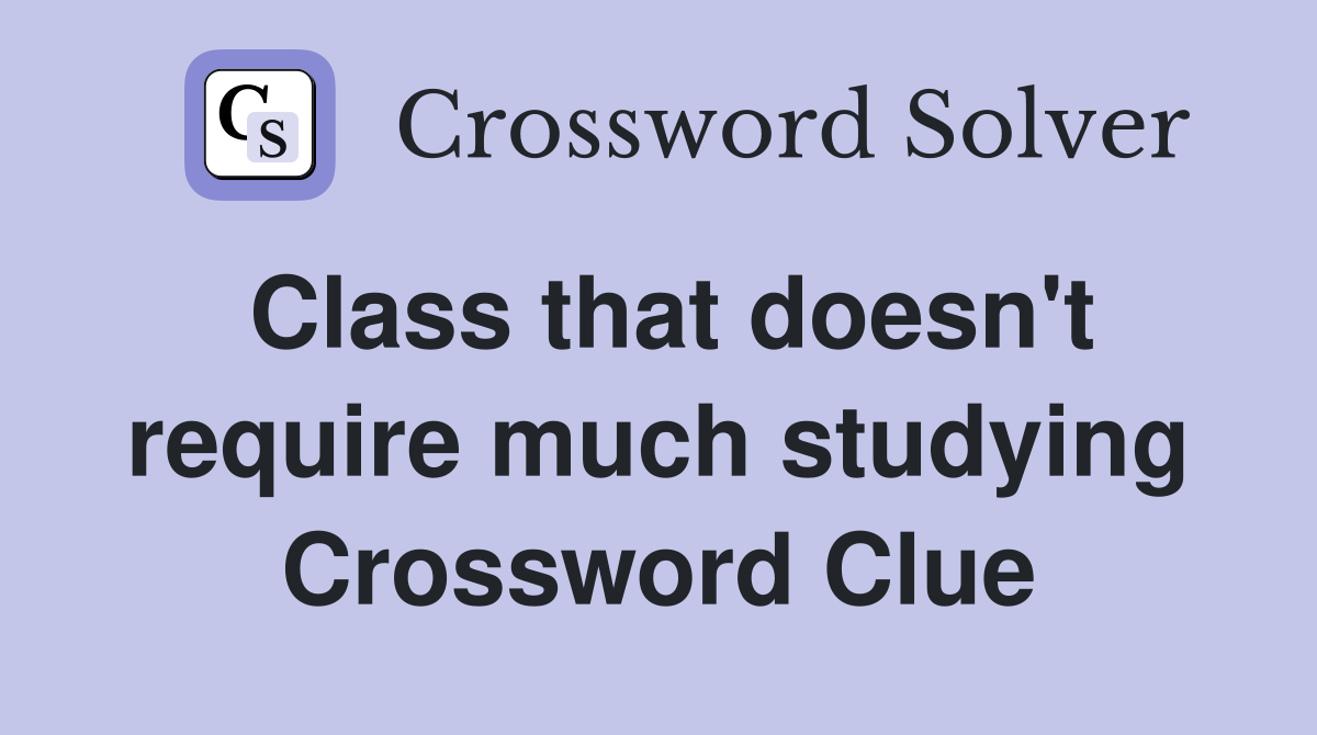 Class that doesn't require much studying Crossword Clue