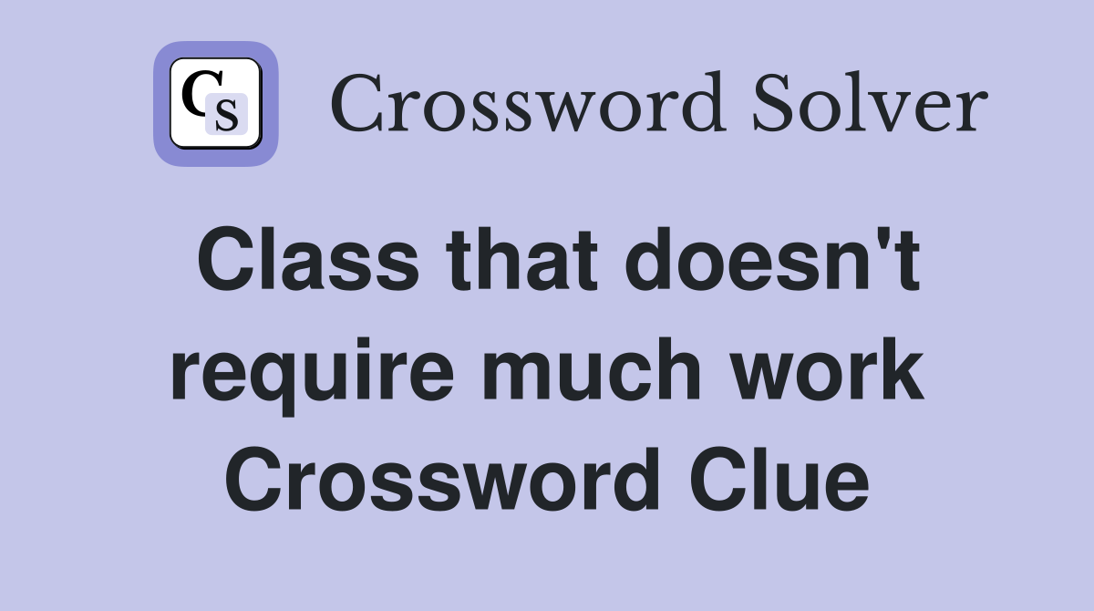 Class that doesn't require much work Crossword Clue
