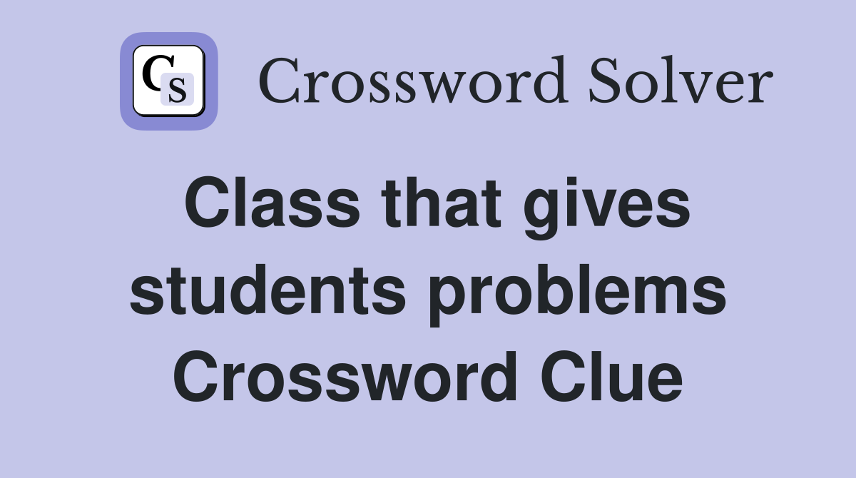 Class that gives students problems Crossword Clue