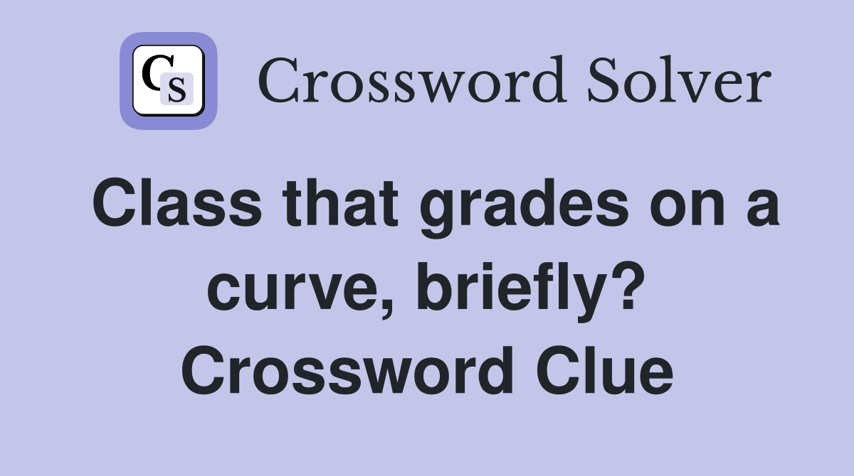 Class that grades on a curve, briefly? Crossword Clue