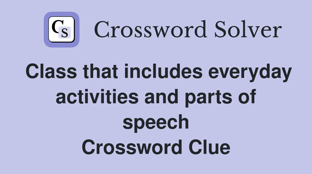 Class that includes everyday activities and parts of speech Crossword Clue
