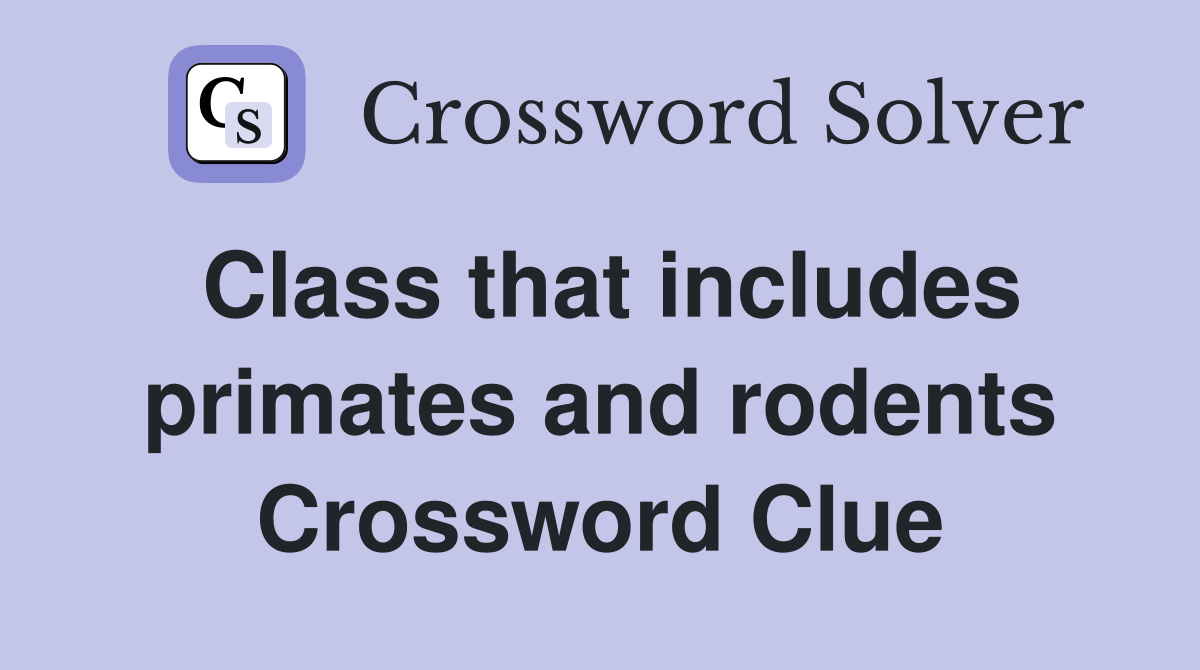 Class that includes primates and rodents Crossword Clue