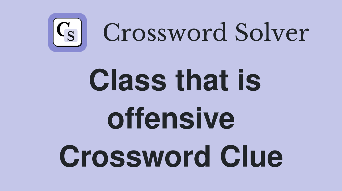 Class that is offensive Crossword Clue