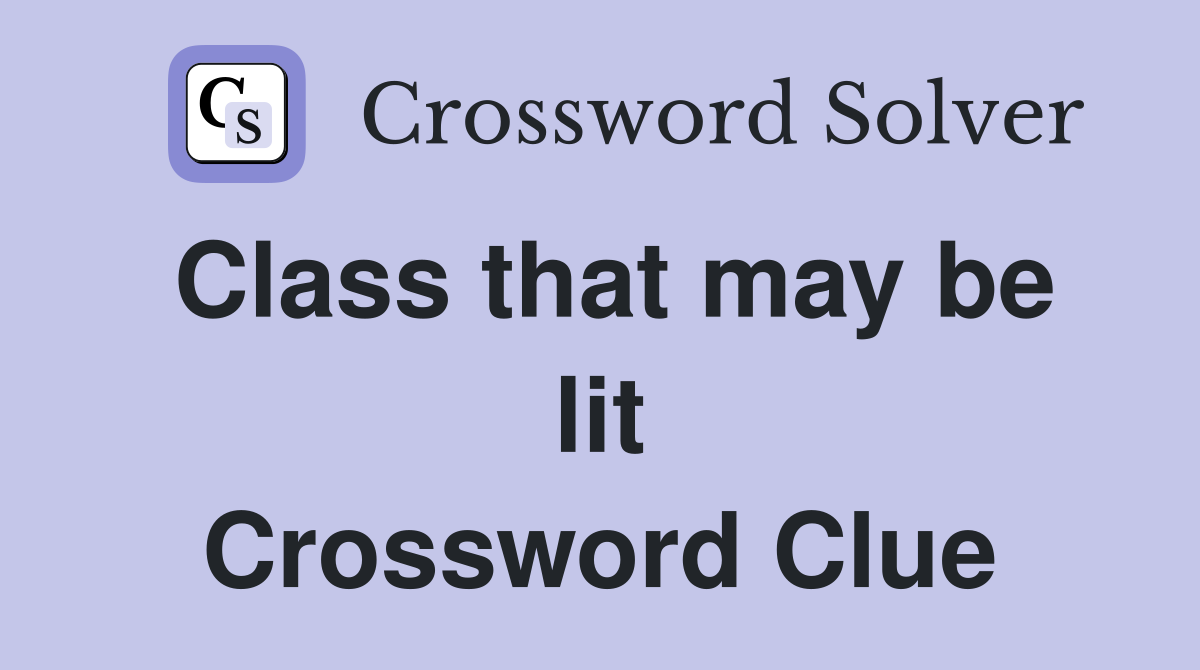 Class that may be lit Crossword Clue