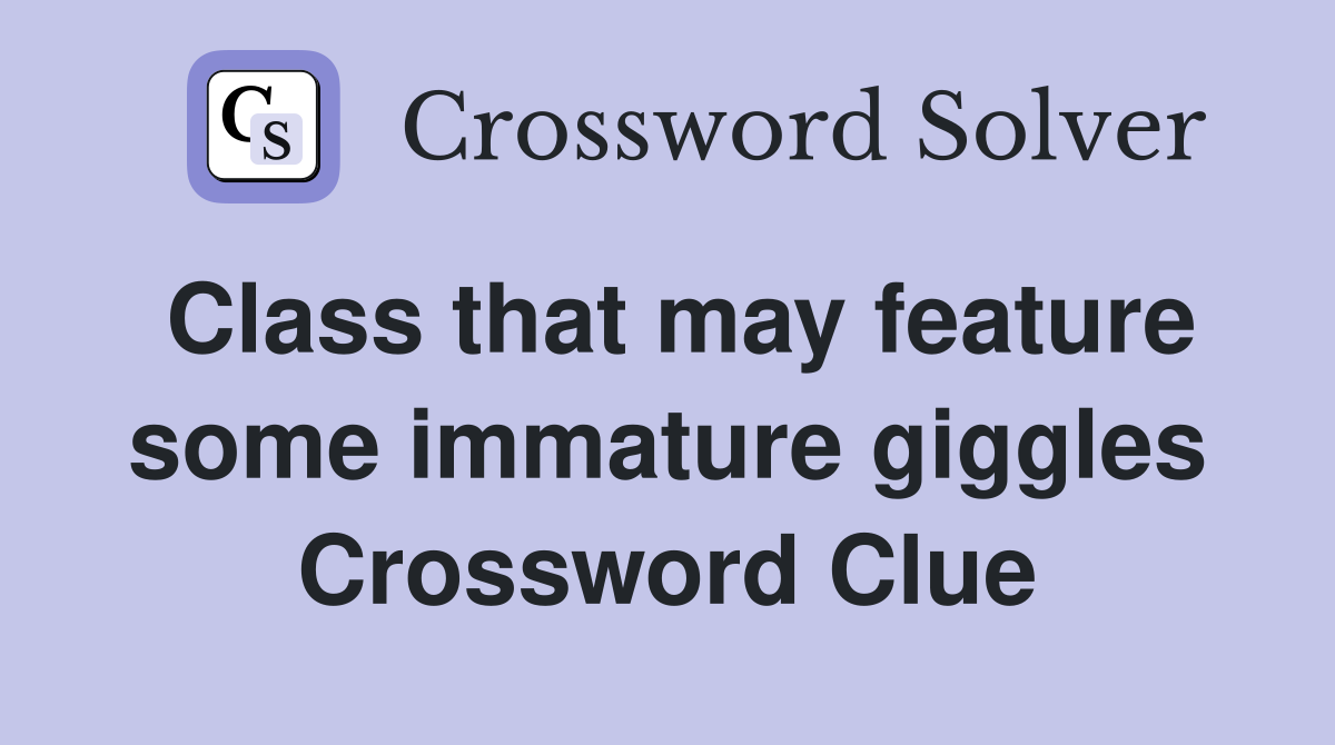 Class that may feature some immature giggles Crossword Clue