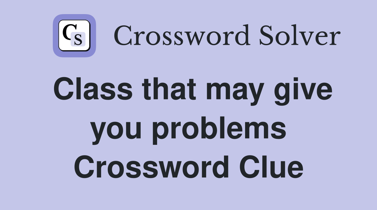 Class that may give you problems Crossword Clue