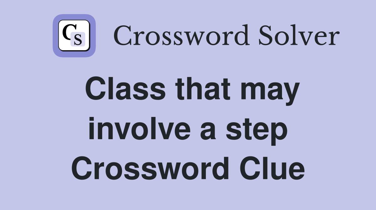 Class that may involve a step Crossword Clue
