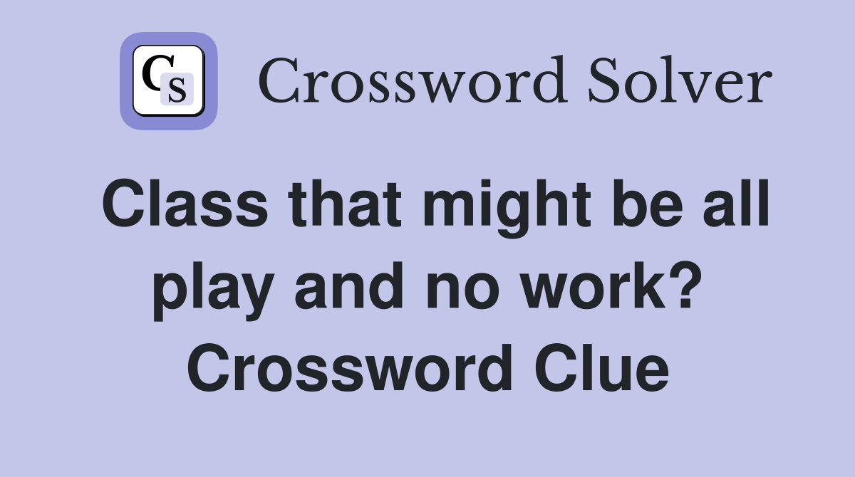 Class that might be all play and no work? Crossword Clue