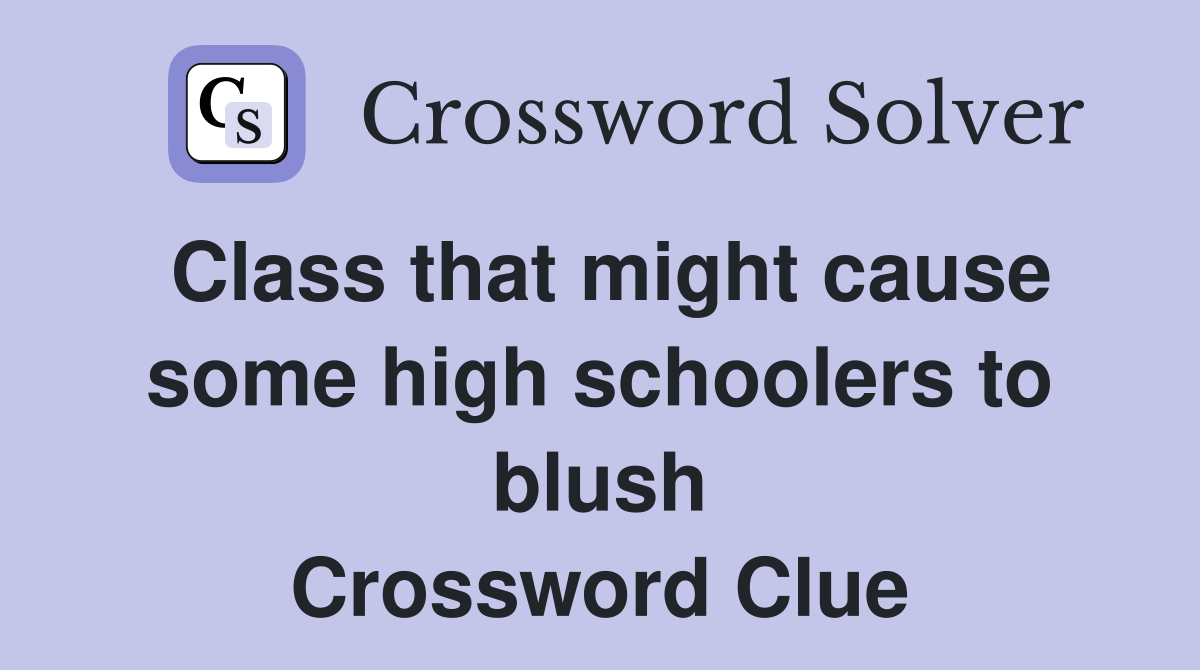 Class that might cause some high schoolers to blush Crossword Clue