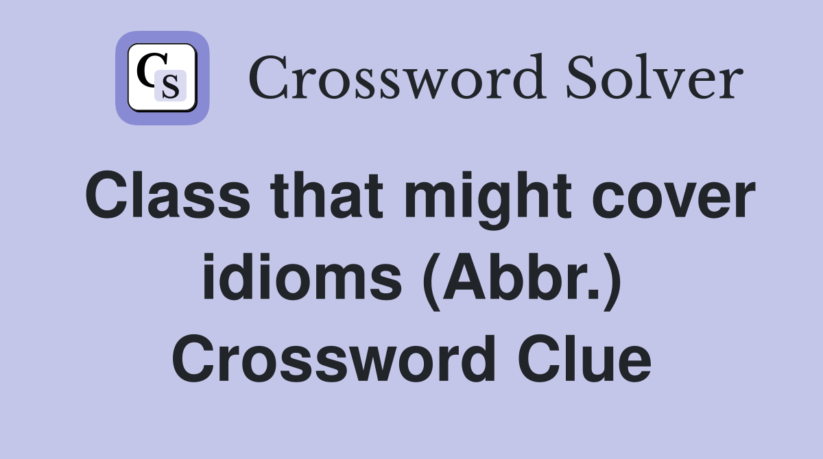 Class that might cover idioms (Abbr.) Crossword Clue