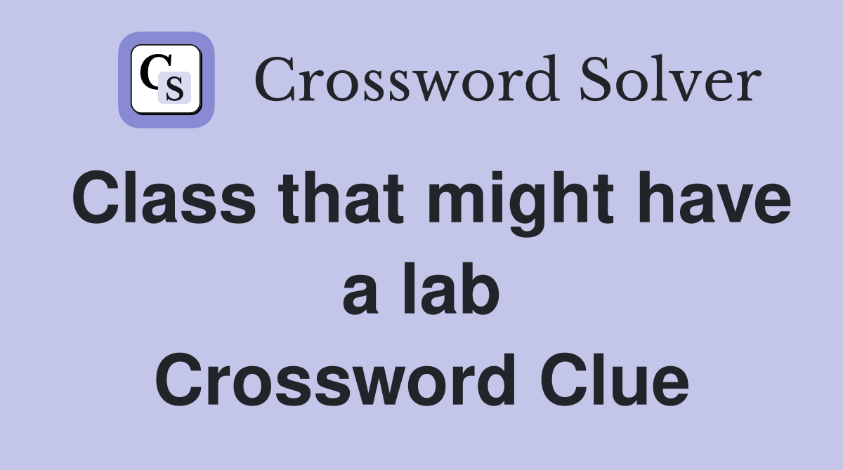 Class that might have a lab Crossword Clue