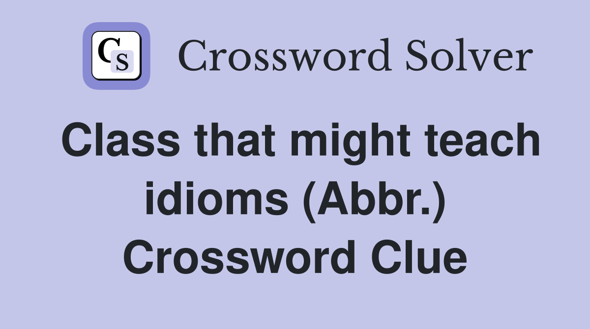 Class that might teach idioms (Abbr.) Crossword Clue