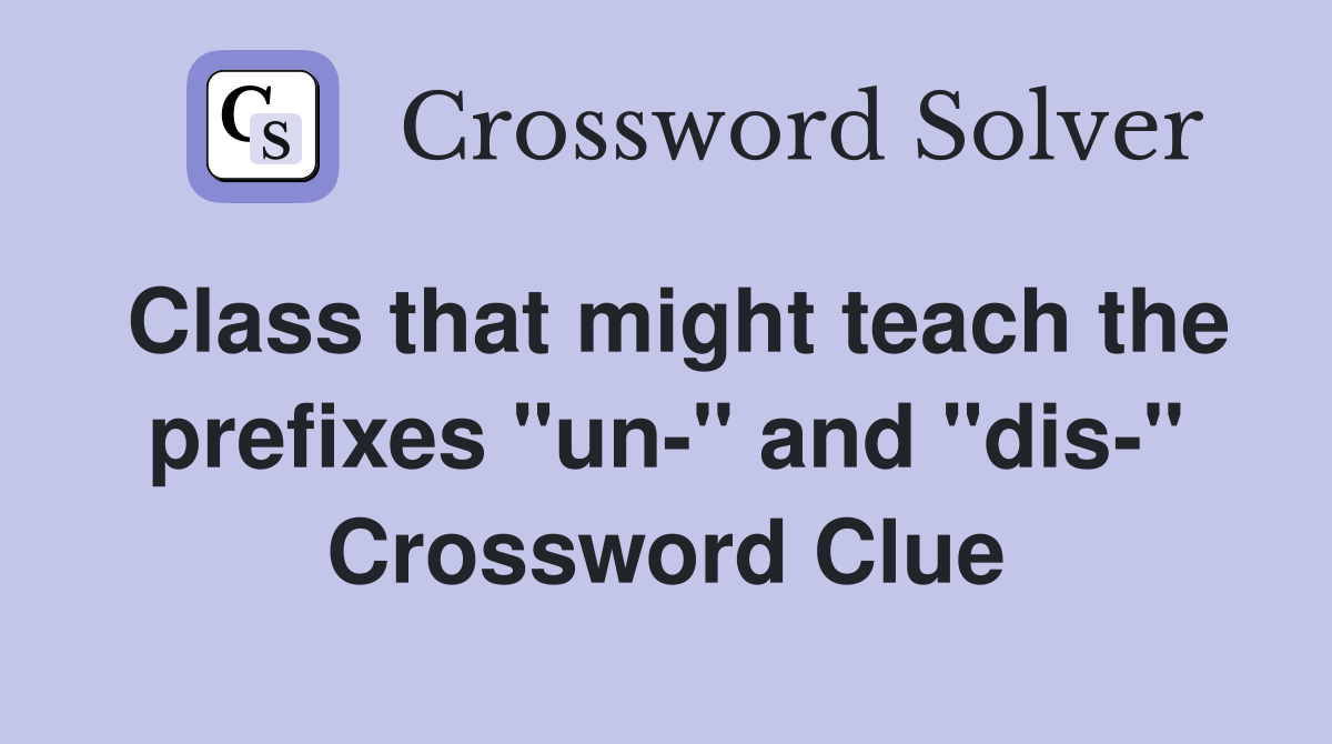 Class that might teach the prefixes "un-" and "dis-" Crossword Clue