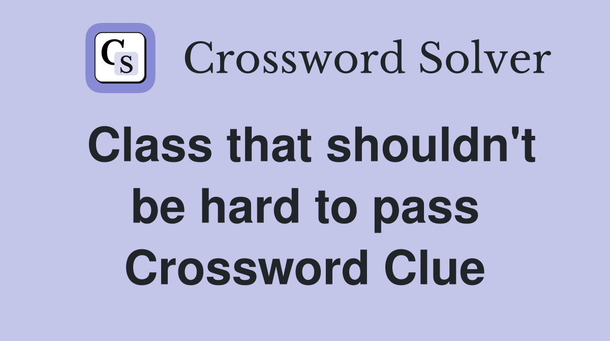 Class that shouldn't be hard to pass Crossword Clue