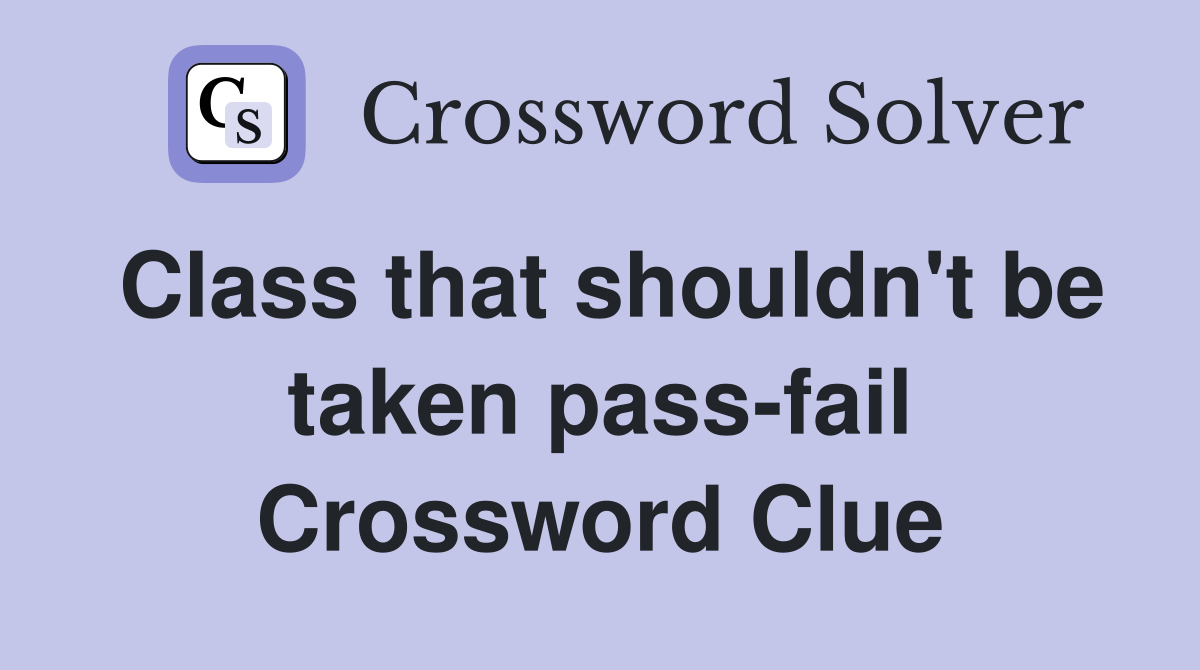 Class that shouldn't be taken pass-fail Crossword Clue