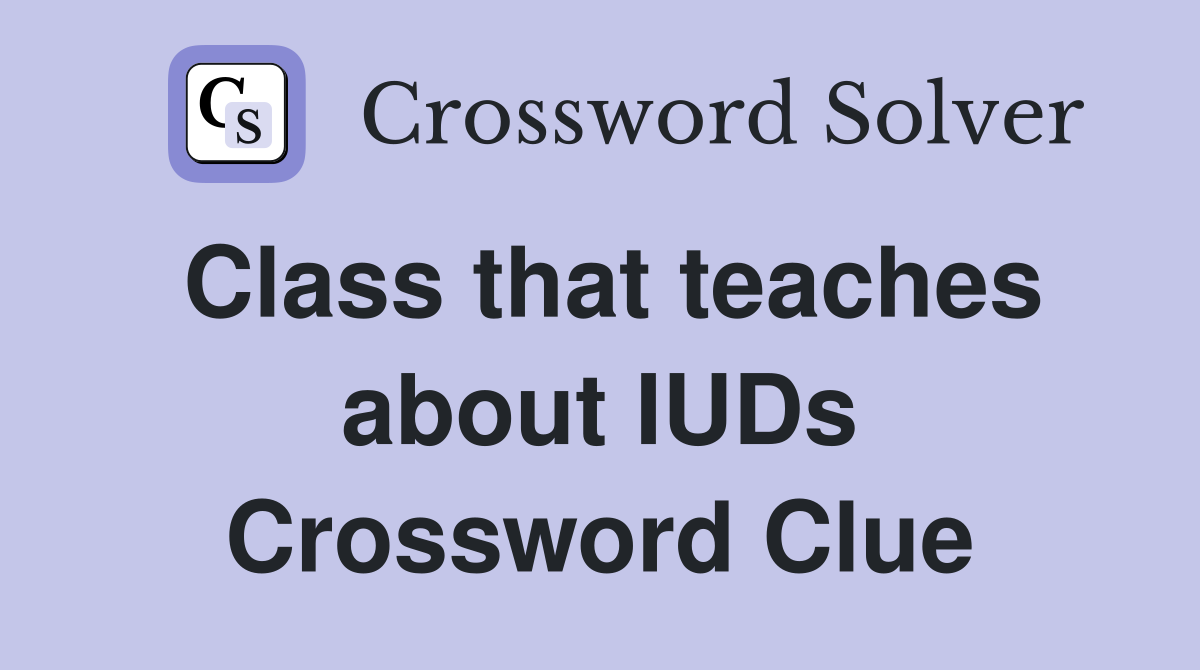Class that teaches about IUDs Crossword Clue