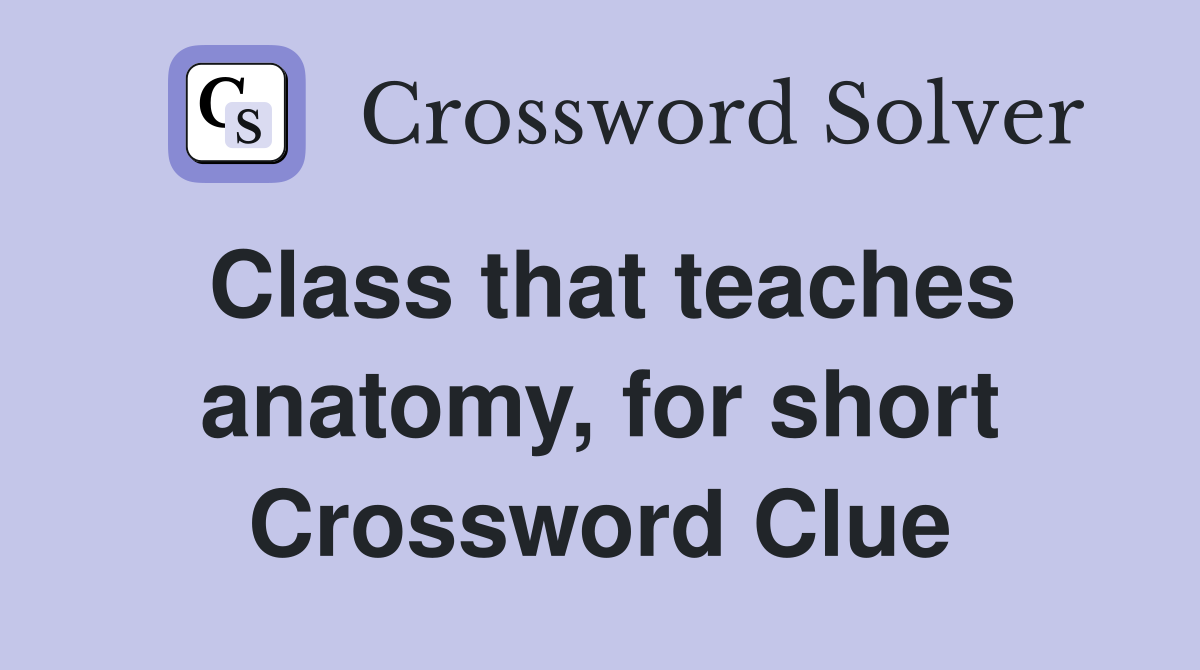 Class that teaches anatomy, for short Crossword Clue