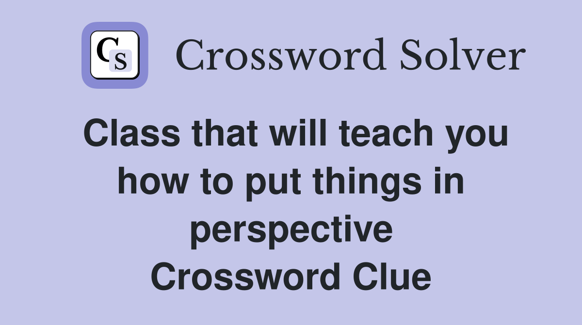 Class that will teach you how to put things in perspective Crossword Clue