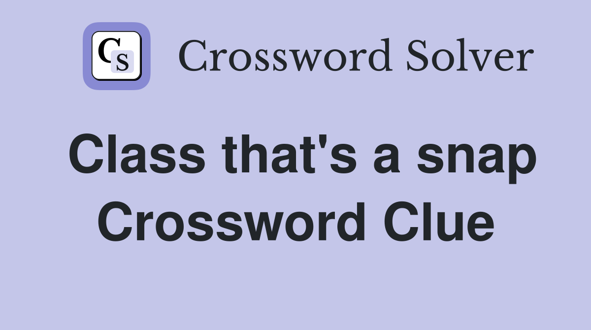 Class that's a snap Crossword Clue