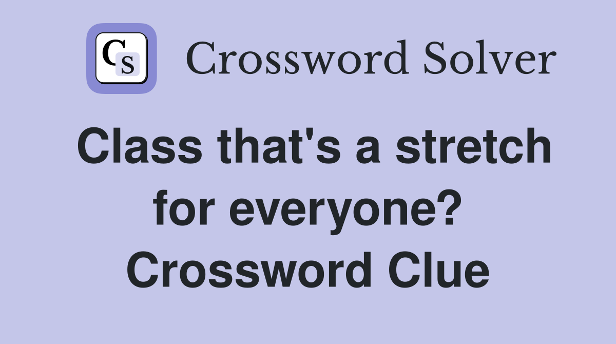 Class that's a stretch for everyone? Crossword Clue