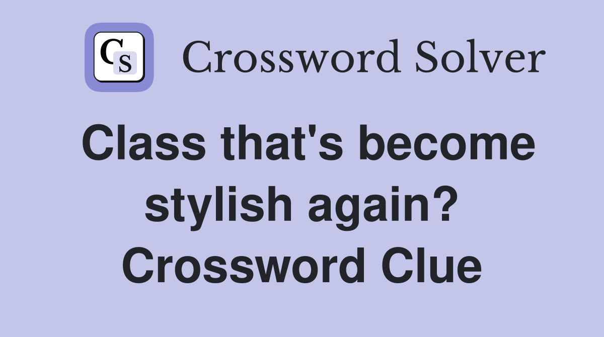 Class that's become stylish again? Crossword Clue