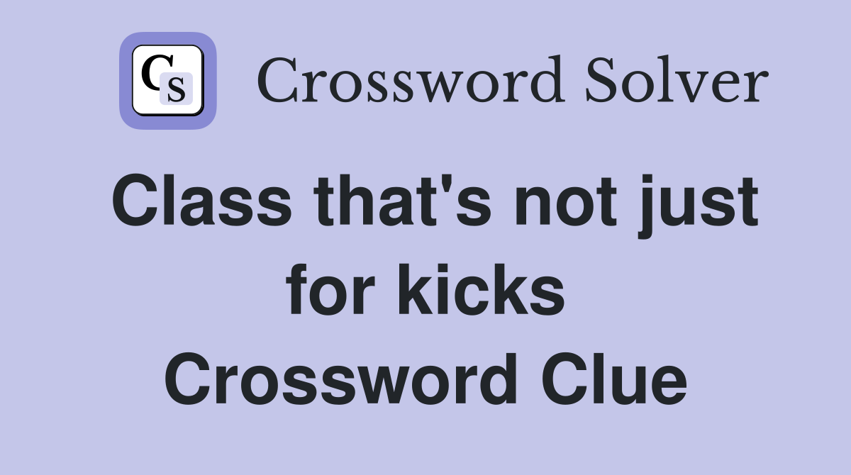 Class that's not just for kicks Crossword Clue