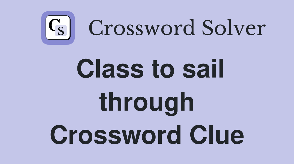 Class to sail through Crossword Clue