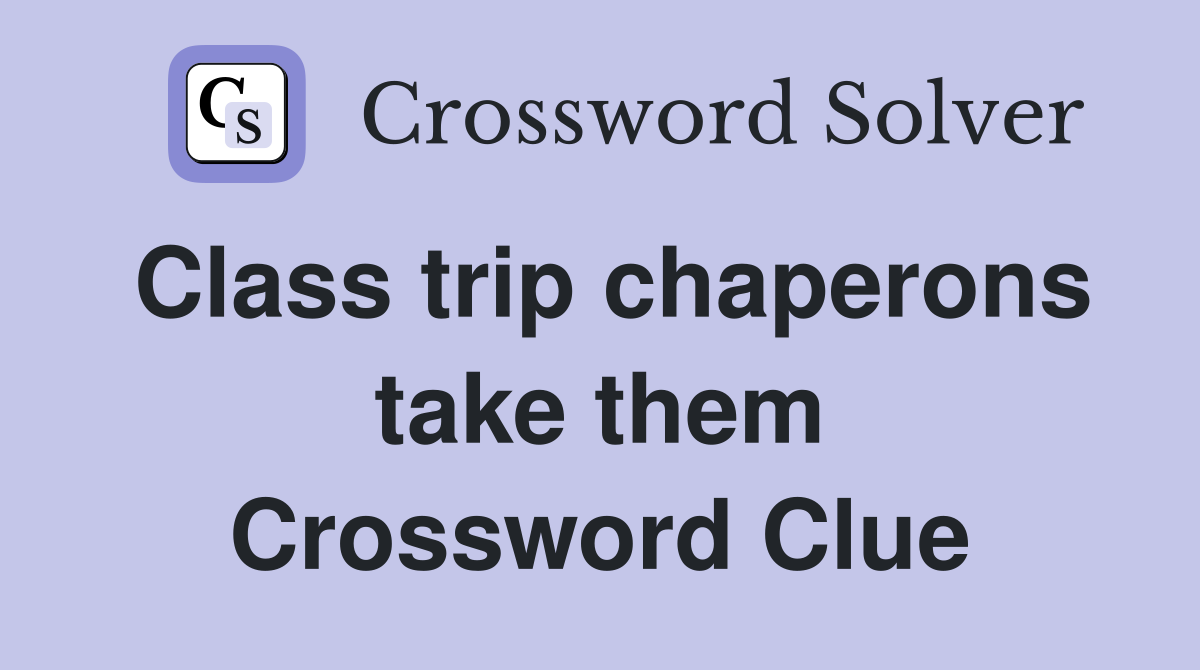 Class trip chaperons take them Crossword Clue