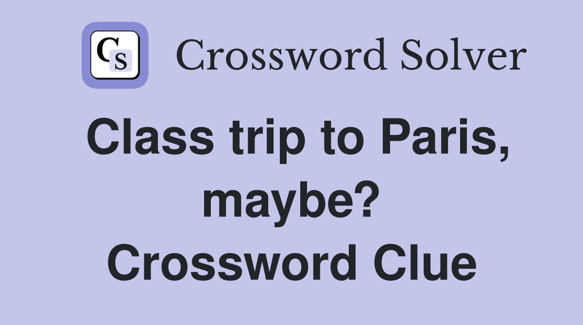 Class trip to Paris, maybe? Crossword Clue