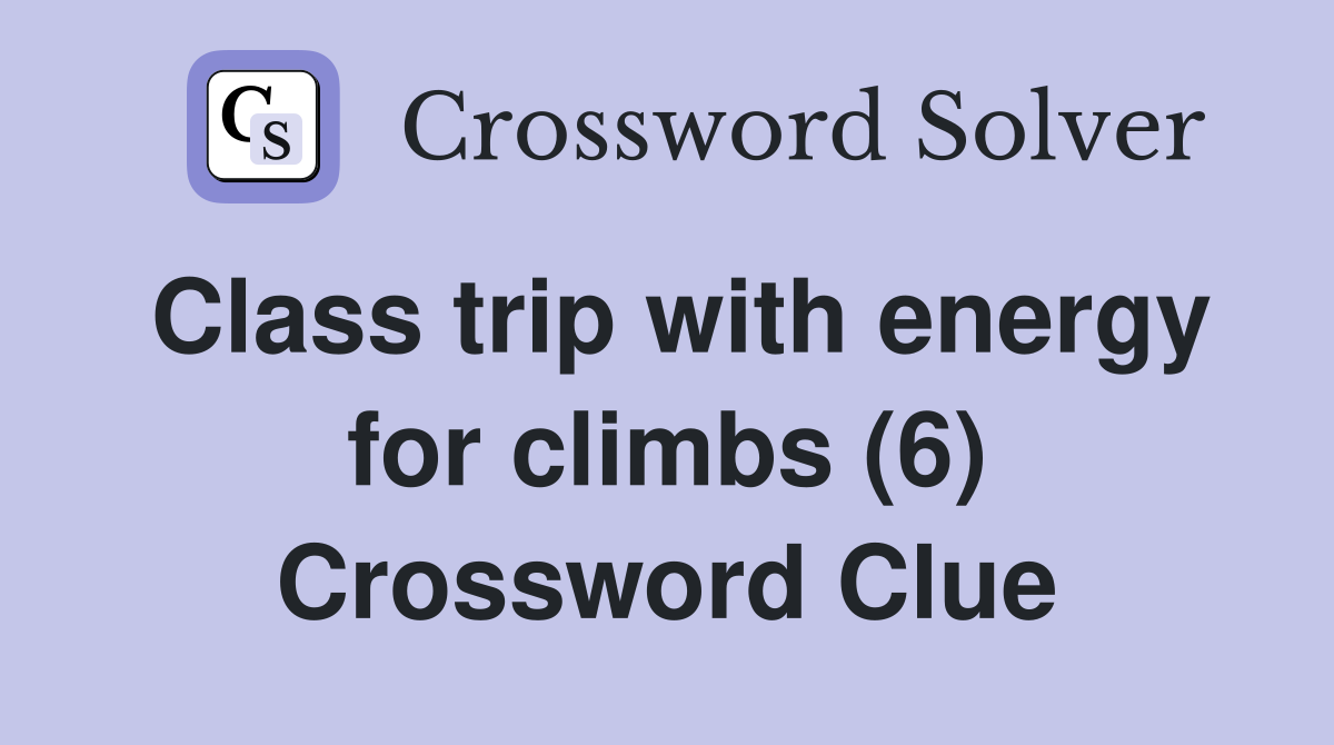 Class trip with energy for climbs (6) Crossword Clue