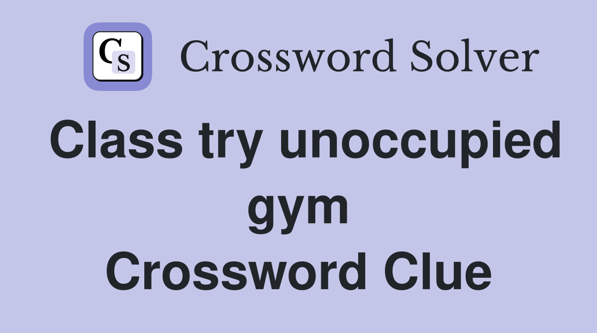 Class try unoccupied gym Crossword Clue