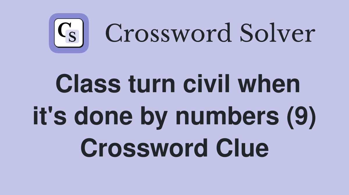 Class turn civil when it's done by numbers (9) Crossword Clue