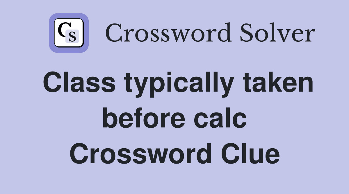 Class typically taken before calc Crossword Clue