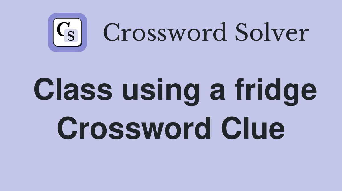 Class using a fridge Crossword Clue