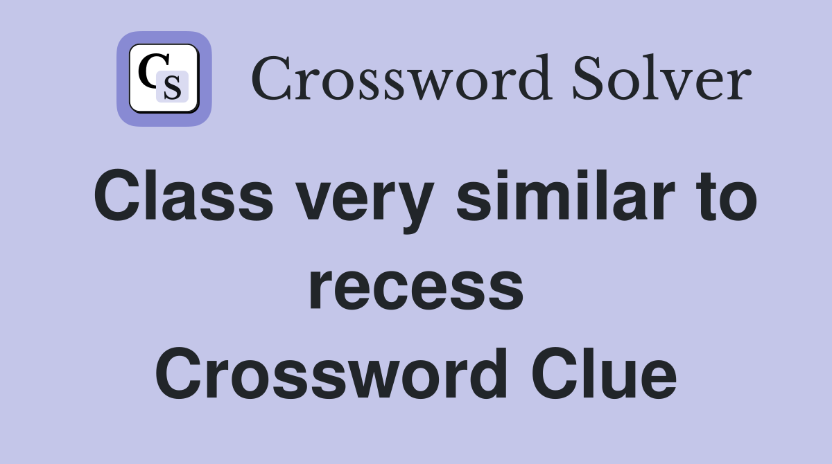 Class very similar to recess Crossword Clue