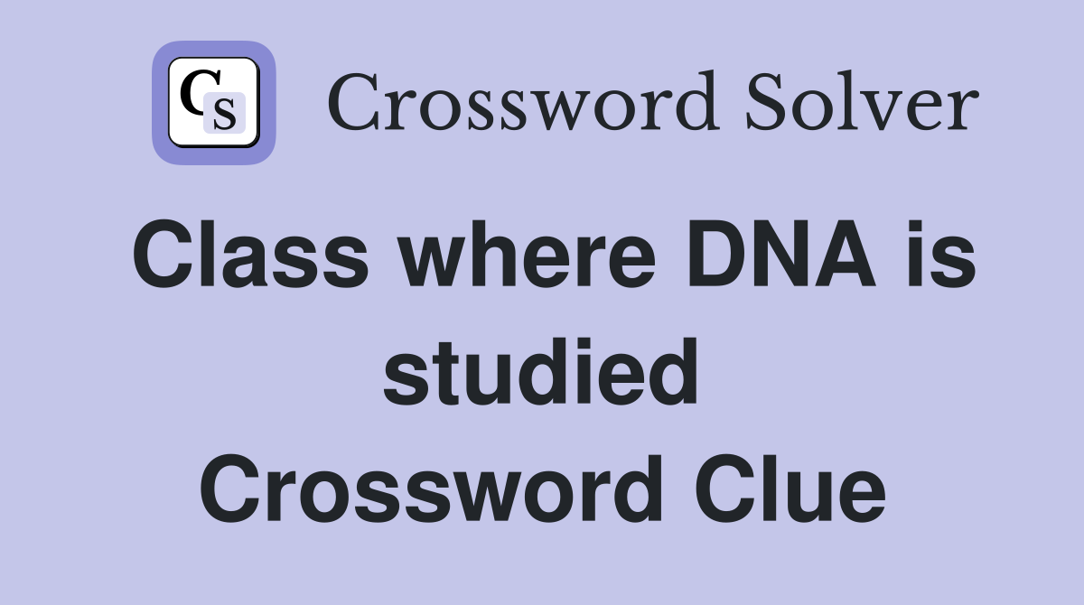 Class where DNA is studied Crossword Clue
