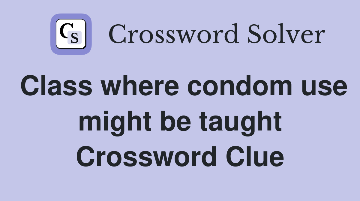 Class where condom use might be taught Crossword Clue