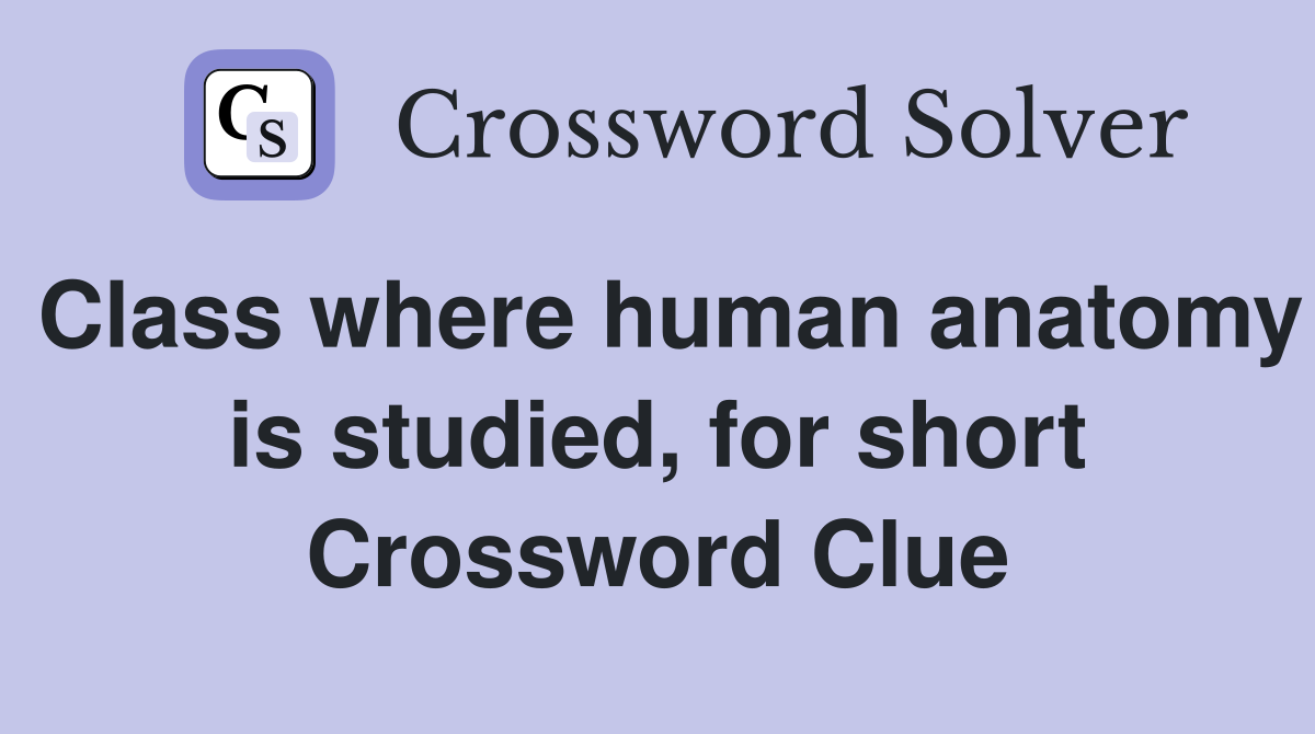 Class where human anatomy is studied, for short Crossword Clue