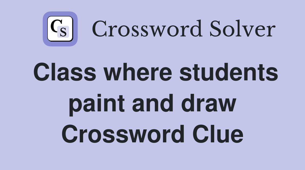 Class where students paint and draw Crossword Clue