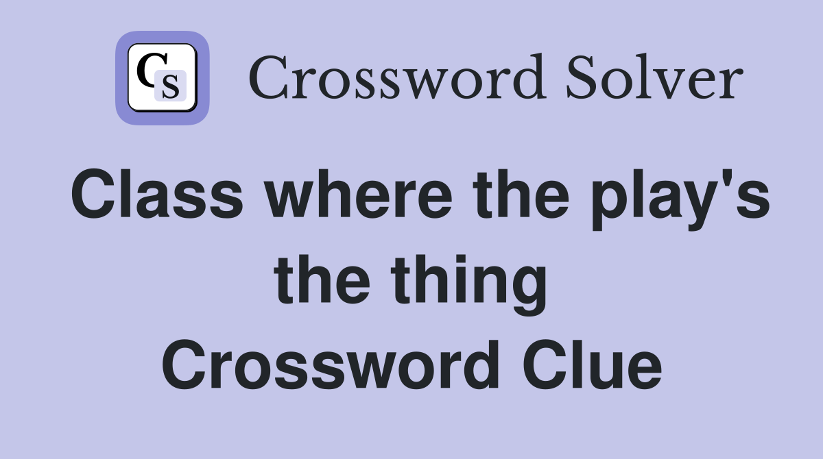 Class where the play's the thing Crossword Clue