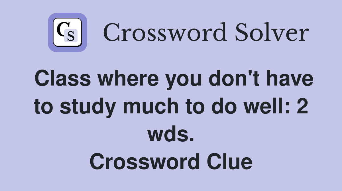 Class where you don't have to study much to do well: 2 wds. Crossword Clue