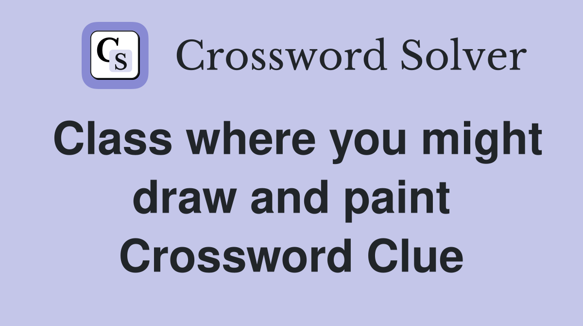 Class where you might draw and paint Crossword Clue