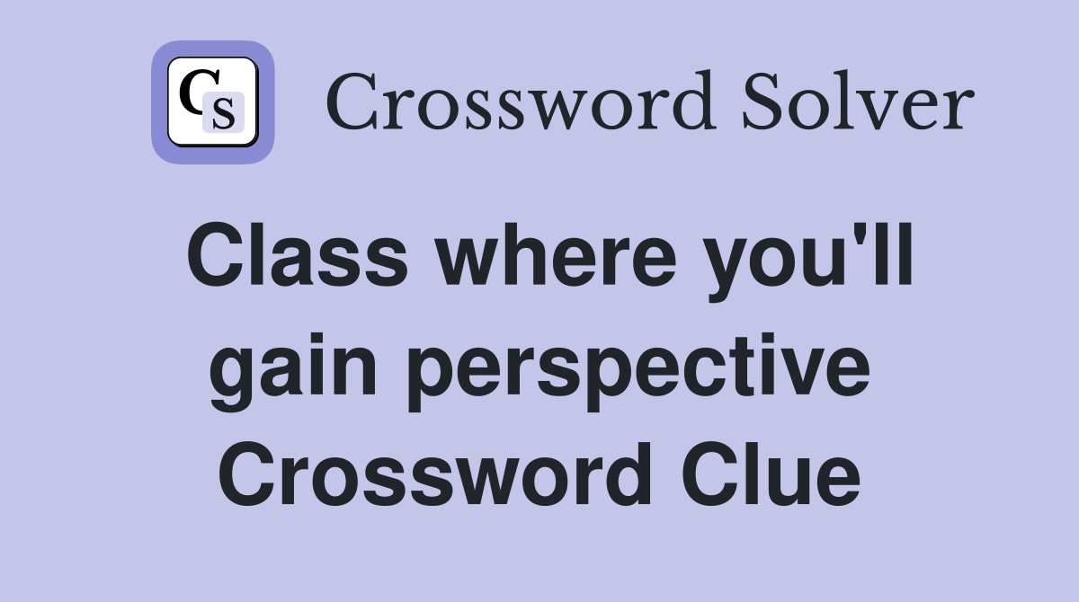 Class where you'll gain perspective Crossword Clue