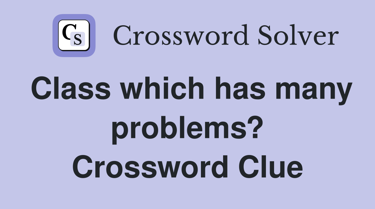 Class which has many problems? Crossword Clue