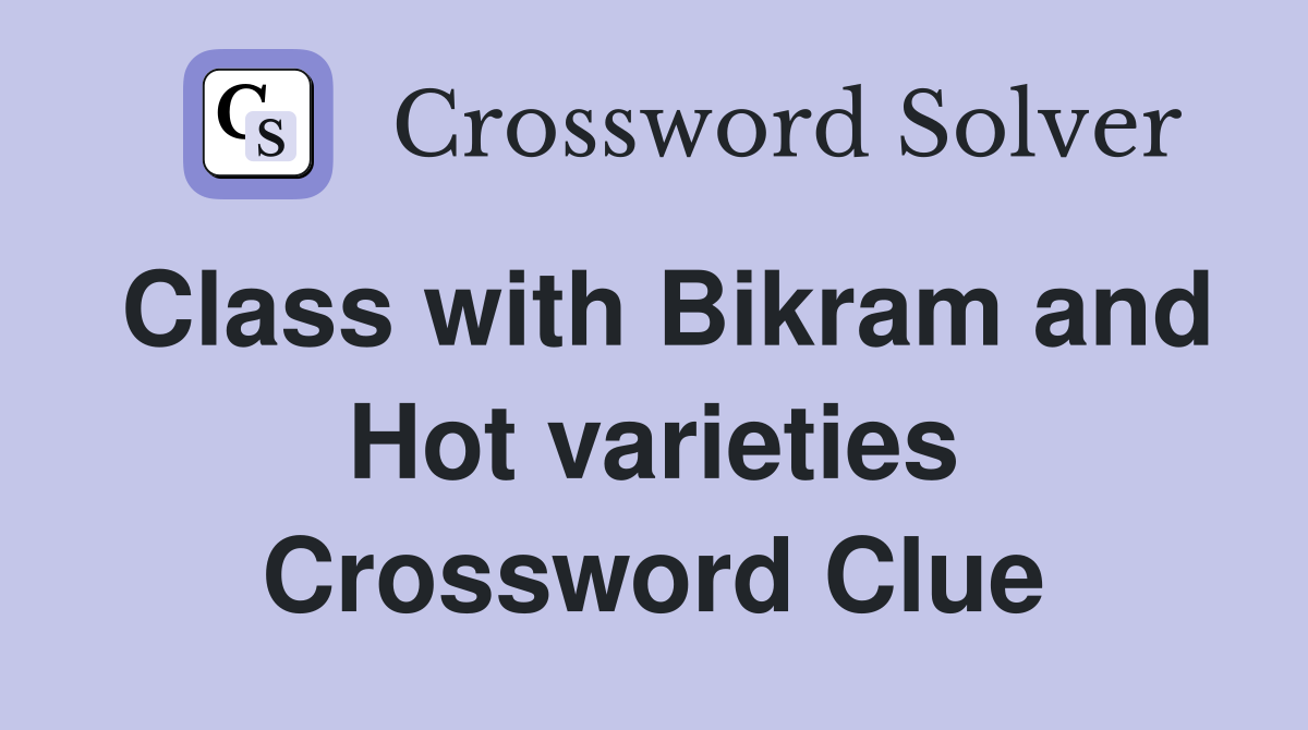 Class with Bikram and Hot varieties Crossword Clue