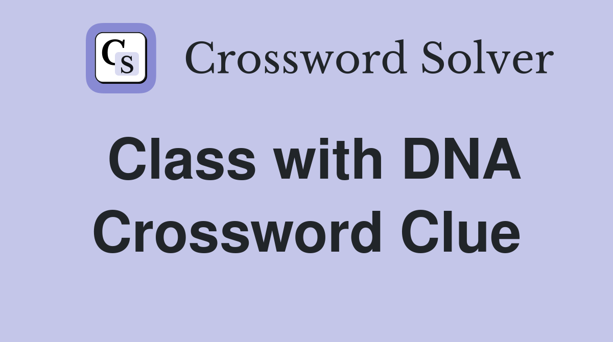Class with DNA Crossword Clue