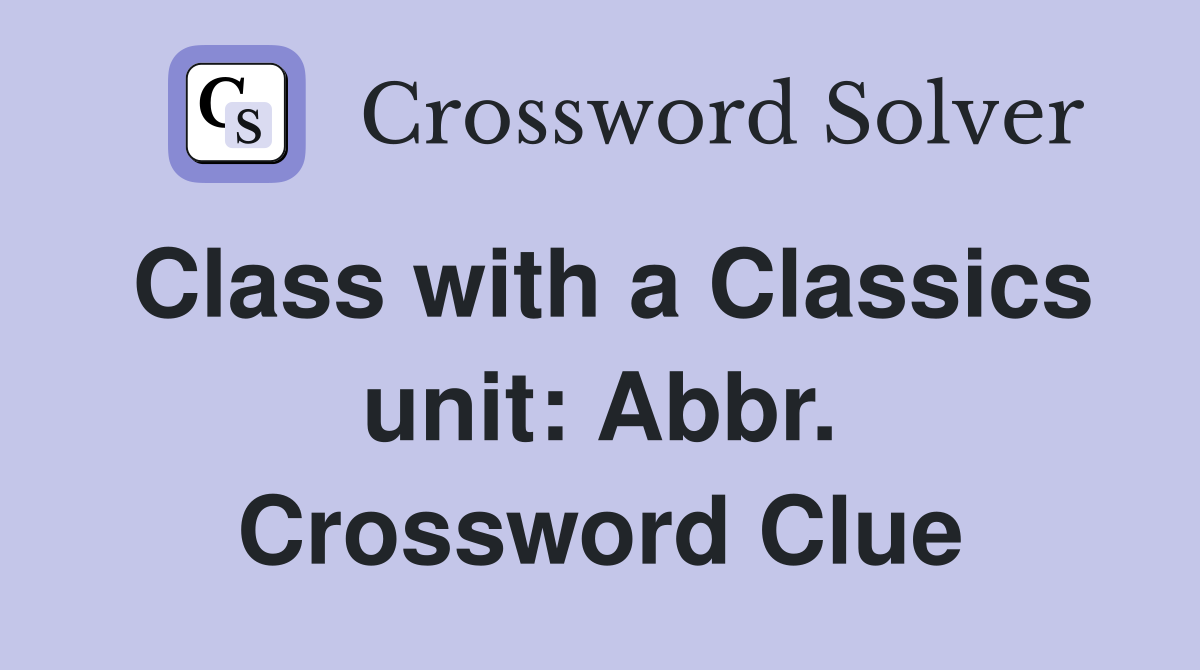 Class with a Classics unit: Abbr. Crossword Clue