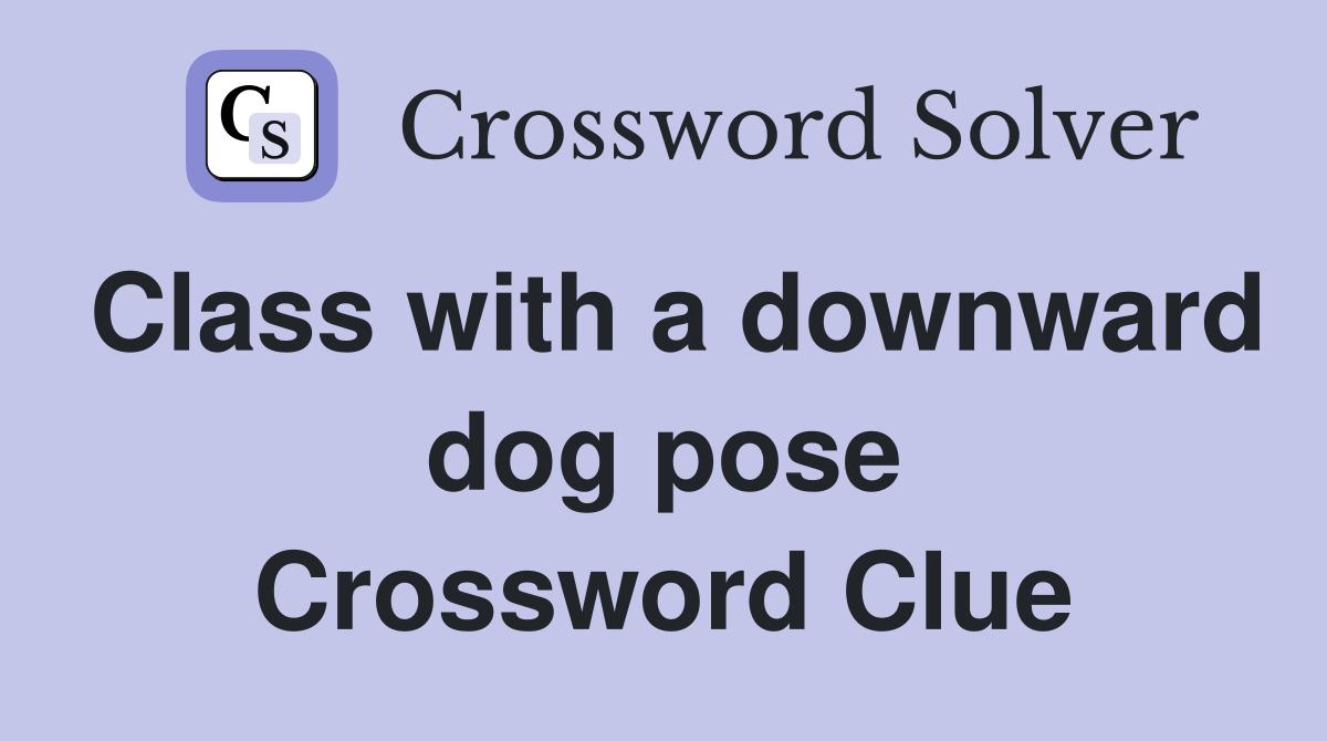 Class with a downward dog pose Crossword Clue