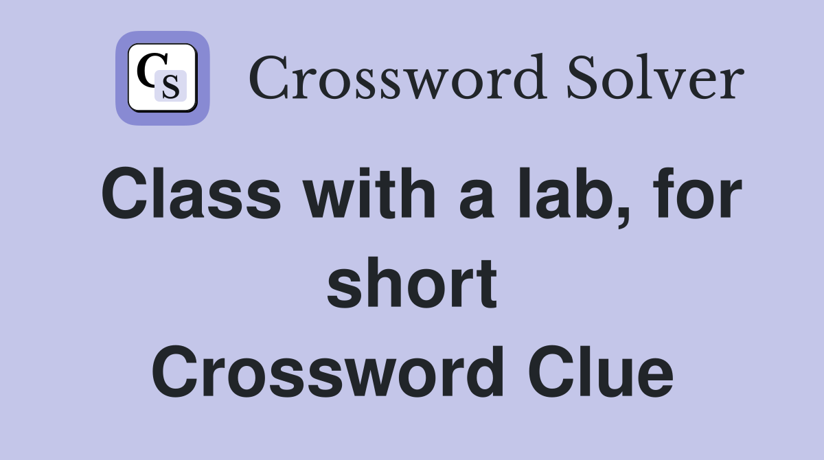 Class with a lab, for short Crossword Clue